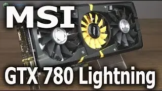 Распаковка MSI GeForce GTX 780 Lightning