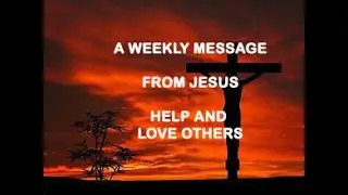 Help and Love Others - A Weekly Message from Jesus