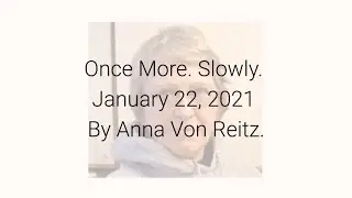 Once More. Slowly January 22, 2021 By Anna Von Reitz