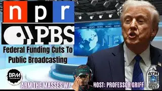 TRUMP TO DEFUND PBS AND NPR: w/host PROFESSOR GRIFF