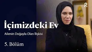 İçimizdeki Ev | Ailenin Doğayla Olan İlişkisi | 5. Bölüm