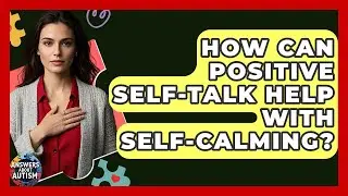 How Can Positive Self-Talk Help With Self-Calming? - Answers About Autism