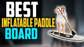 ✅ Top 5:🏄 Best Inflatable Paddle Board 2025 | [Best Inflatable Paddle Board for Beginners]