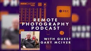 The Remote Photography Podcast | Season 1 - Episode #7 | Gary McIver