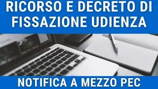 RICORSO E DECRETO DI FISSAZIONE UDIENZA - Guida alla notifica a mezzo PEC