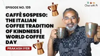 The Italian Coffee Tradition of Kindness | World&nbsp;Coffee&nbsp;Day | Chai with Pi | Ep : 139