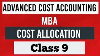 Advanced Cost Accounting Chapter : Cost Allocation (Class 9)