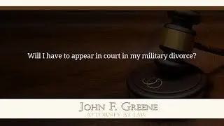 Will I have to appear in court in my military divorce?