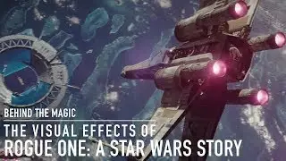 Behind the Magic of Rogue One  A Star Wars Story