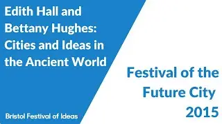 Edith Hall and Bettany Hughes: Cities and Ideas in the Ancient World (Festival of the Future City)