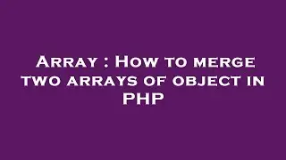 Array : How to merge two arrays of object in PHP