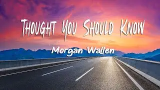 Morgan Wallen - Thought You Should Know (Lyrics)