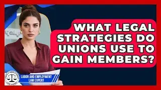 What Legal Strategies Do Unions Use To Gain Members? - Labor and Employment Law Expert
