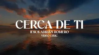 Jes&uacute;s Adri&aacute;n Romero - Cerca De Ti (Letra)