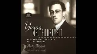 Young Mr. Roosevelt: FDR&rsquo;s Introduction to War, Politics, and Life - Stanley Weintraub