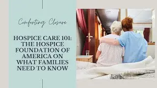 Hospice Care 101: Hospice Foundation of America on What Families Need to Know