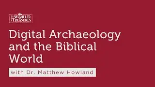 Digital Archaeology and the Biblical World with Dr. Matthew Howland