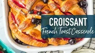 Berries and Cream Croissant French Toast Casserole