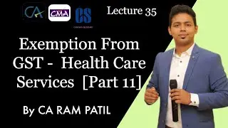 Lecture 35 : Exemption From GST -  Health Care Services  [Part 11] | CA Ram Patil | Elite Gurukul