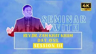 SEMINAR WITH REV.DR. ZAM KHAT KHAM || SESSION III || 4K ||