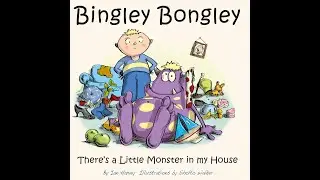 Bingley Bongley, There's a little Monster in my House.