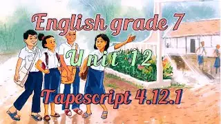 English grade 7 Unit 12  Tapescript 4.12.1 | learn English speaking practice