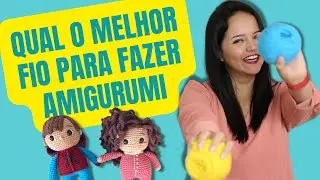 FIOS DE AMIGURUMI. VEJA QUAIS JÁ USEI, SEUS PRÓS E CONTRAS.