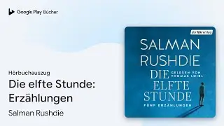 &bdquo;Die elfte Stunde: Erz&auml;hlungen&ldquo; von Salman Rushdie&nbsp;&middot; H&ouml;rbuchauszug