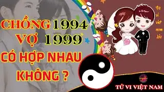 Xem tuổi Chồng 1994 Vợ 1999 Có HỢP NHAU Không? Xem Tuổi Vợ Chồng