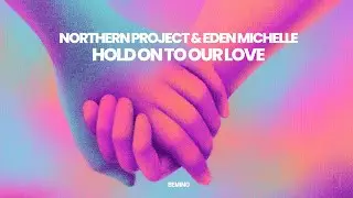 Nortther Project & Eden MIchelle - Hold On To Our Love [Bemind]