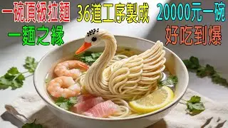 一碗頂級拉麵，36道工序製成，20000元一碗，一麵之緣，好吃到爆！