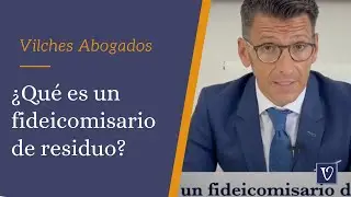 🔴  ¿Qué es un fideicomisario de residuo? | Abogados de Herencias Vilches Abogados