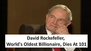 David Rockefeller, World's Oldest Billionaire, Dies At 101