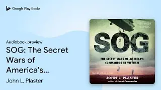 SOG: The Secret Wars of America's Commandos in&hellip; by John L. Plaster &middot; Audiobook preview