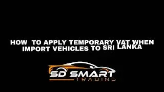 HOW TO APPLY TEMPORARY VAT WHEN IMPORT VEHICLES TO SRI LANKA