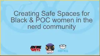 CREATING SAFE SPACES FOR BLACK & POC WOMEN IN THE NERD COMMUNITY. AnimeNYC 2022 Panel