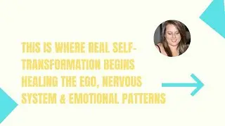 This Is Where Real Self-Transformation Begins | Healing the Ego, Nervous System & Emotional Patterns
