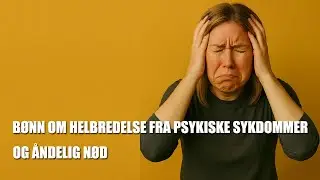 B&oslash;nn om helbredelse fra psykiske sykdommer og &aring;ndelig n&oslash;d