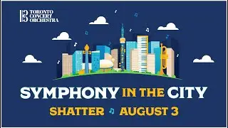 Toronto Concert Orchestra - Symphony in the City 'SHATTER', August 3, 2021 (Full Concert)