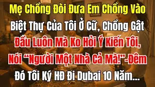 Mẹ Chồng Đ&ograve;i Em Chồng V&agrave;o Biệt Thự Ở Cữ, T&ocirc;i K&yacute; HĐ Đi Dubai 10 Năm | DƯ &Acirc;M ĐỜI KỂ