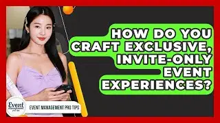 How Do You Craft Exclusive, Invite-only Event Experiences? - Event Management Pro Tips