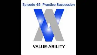 Value-Ability Podcast: Episode 45 - Practice Succession