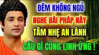 Nghe Bài Pháp Này  - Tâm Nhẹ Ngủ Ngon -  Cầu Gì Cũng Linh Ứng !