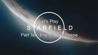 Let's Play - Starfield - Part 10 - Friends Like These