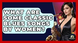 What Are Some Classic Blues Songs By Women? - Jazz Music Legends