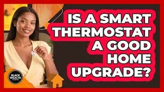 Is a Smart Thermostat a Good Home Upgrade?