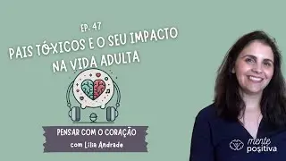 Ep. 47. Pais Tóxicos e o seu Impacto na Vida Adulta
