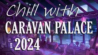Caravan Palace - Chill with Caravan Palace (2024 Update)