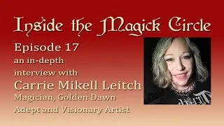 Inside the Magick Circle ep.17 In Depth Interview with Carrie Mikell Leitch Golden Dawn Artist Adept