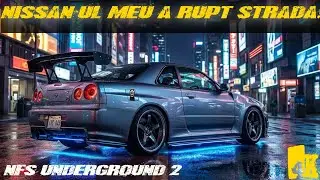 Nissan-ul meu a rupt strada!  NFS Underground 2.